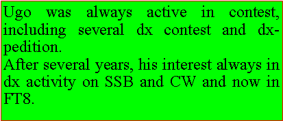 Casella di testo: Ugo was always active in contest, including several dx contest and dx-pedition. 
After several years, his interest always in dx activity on SSB and CW and now in FT8.